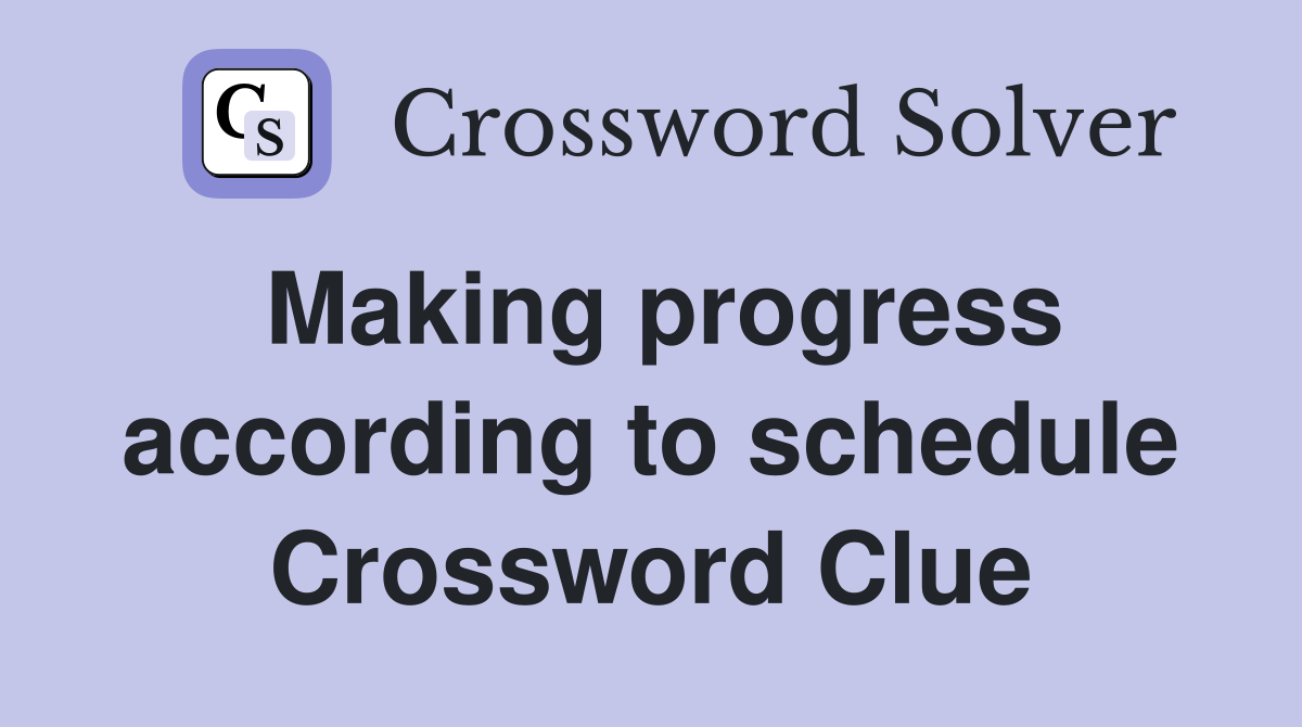 Making progress according to schedule Crossword Clue