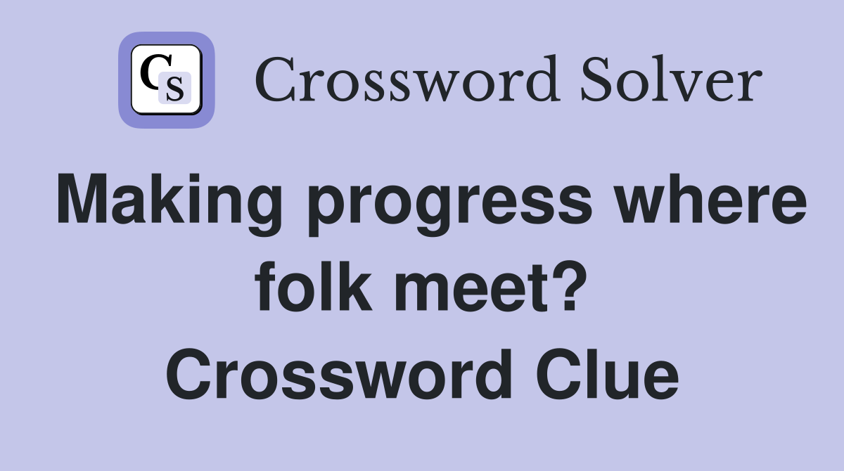Making progress where folk meet? Crossword Clue