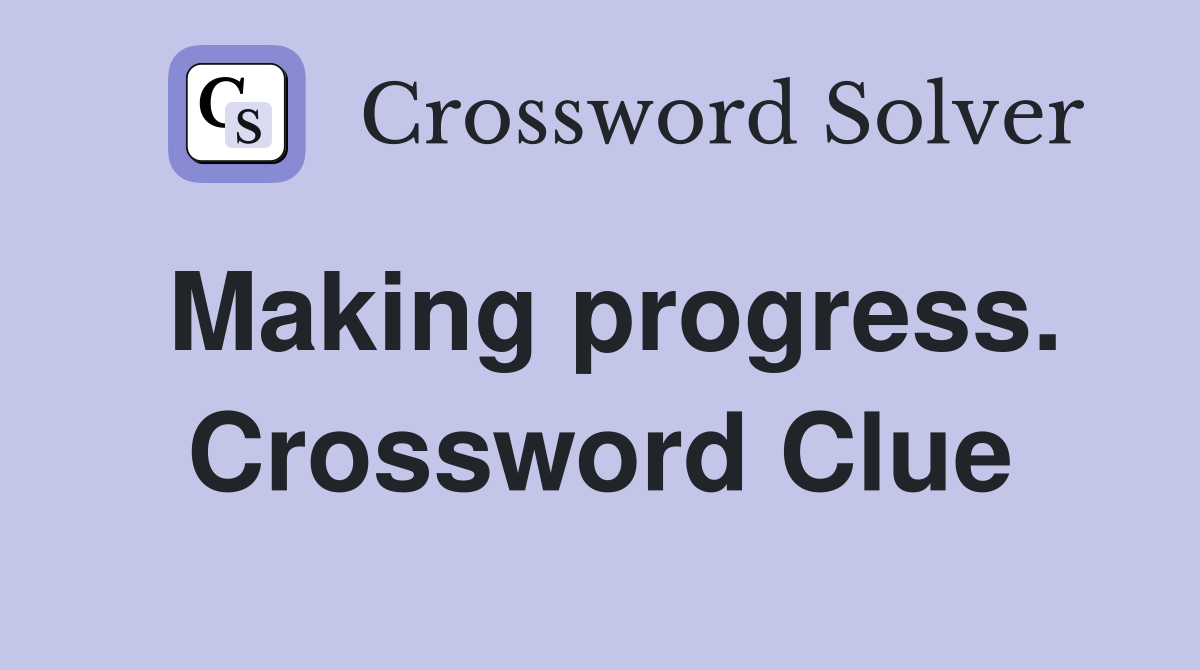 Making progress. Crossword Clue