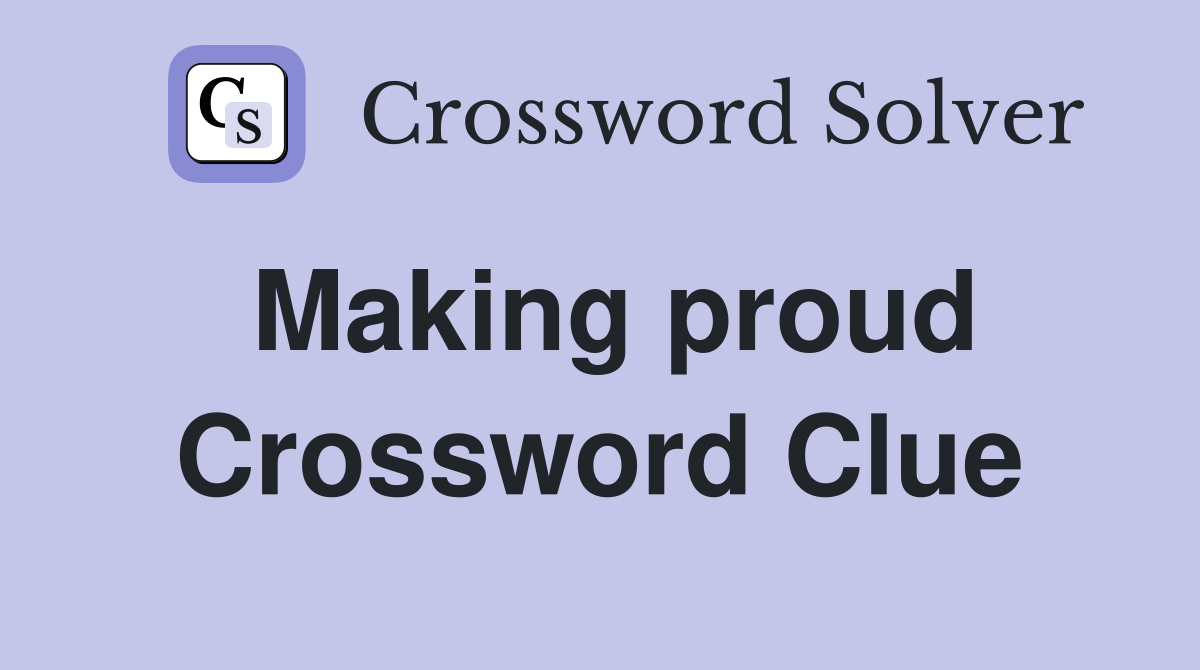 Making proud Crossword Clue