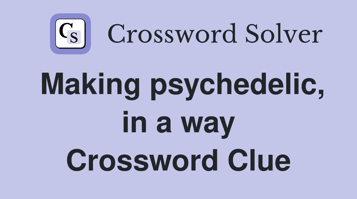 Making psychedelic, in a way Crossword Clue
