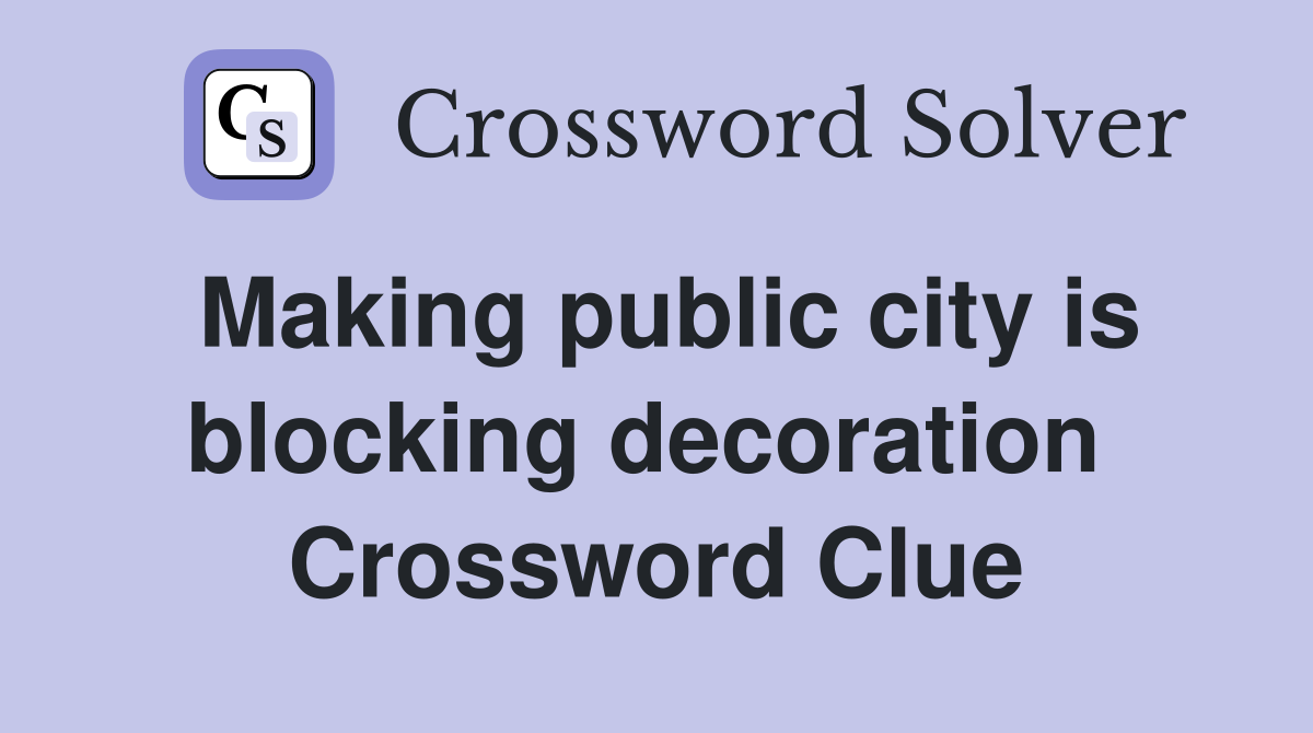 Making public city is blocking decoration  Crossword Clue