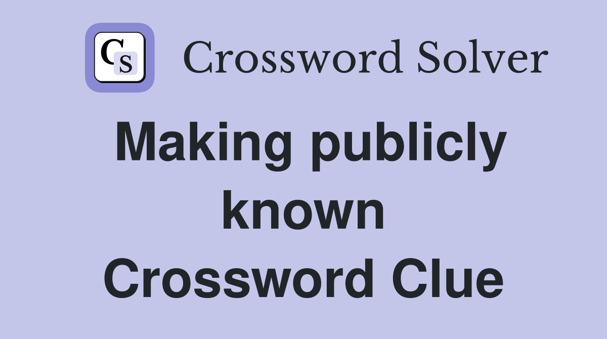 Making publicly known Crossword Clue