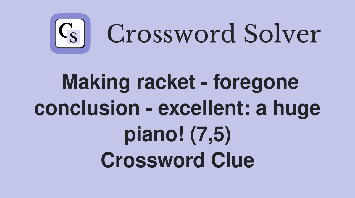 Making racket - foregone conclusion - excellent: a huge piano! (7,5) Crossword Clue