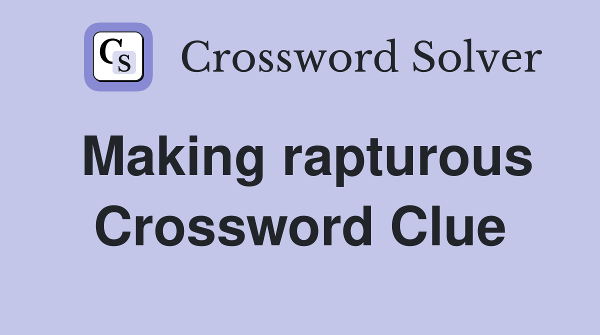 Making rapturous Crossword Clue