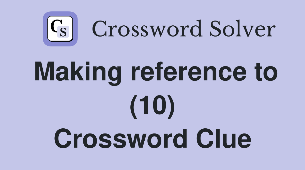 Making reference to (10) Crossword Clue