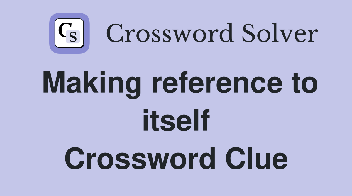 Making reference to itself Crossword Clue