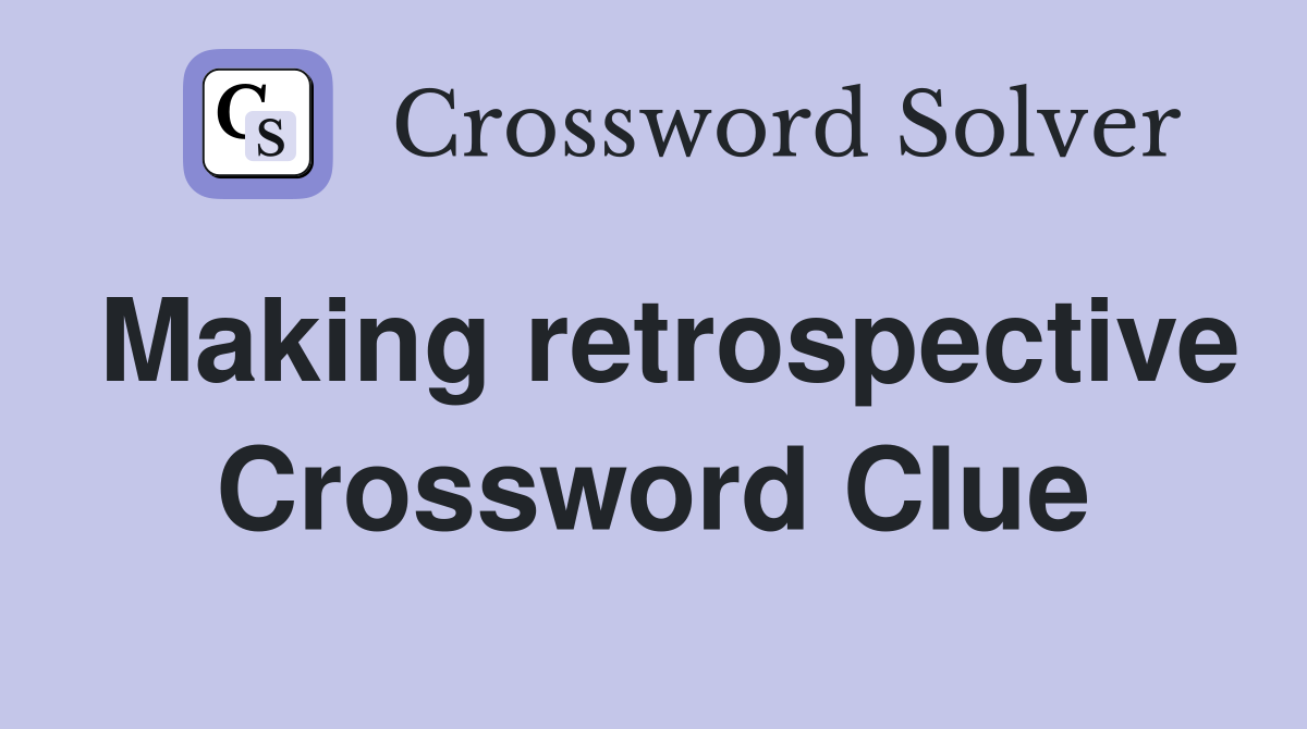 Making retrospective Crossword Clue