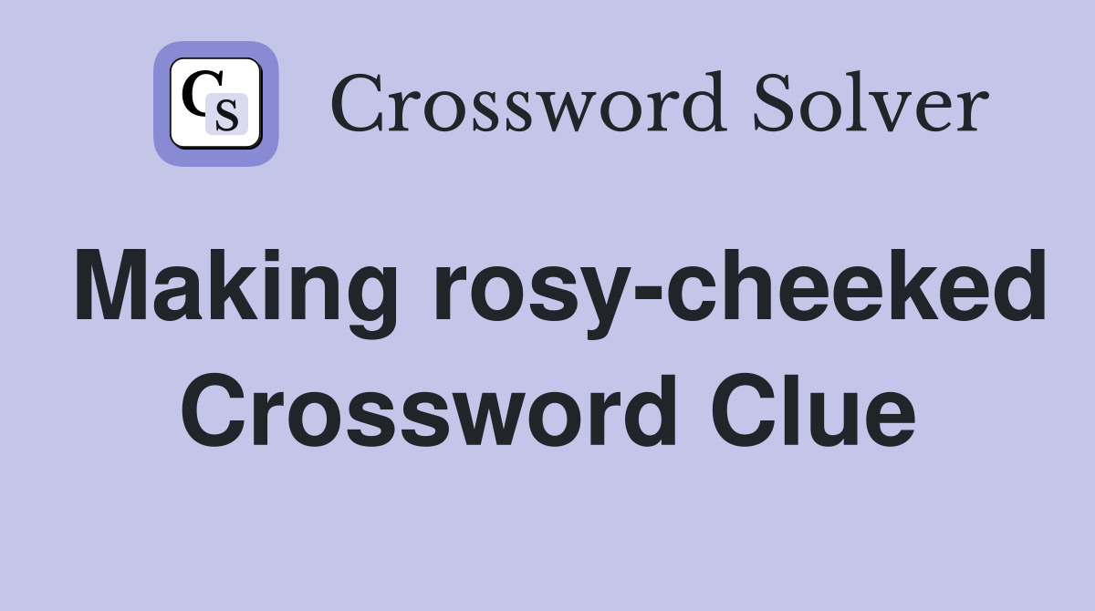 Making rosy-cheeked Crossword Clue