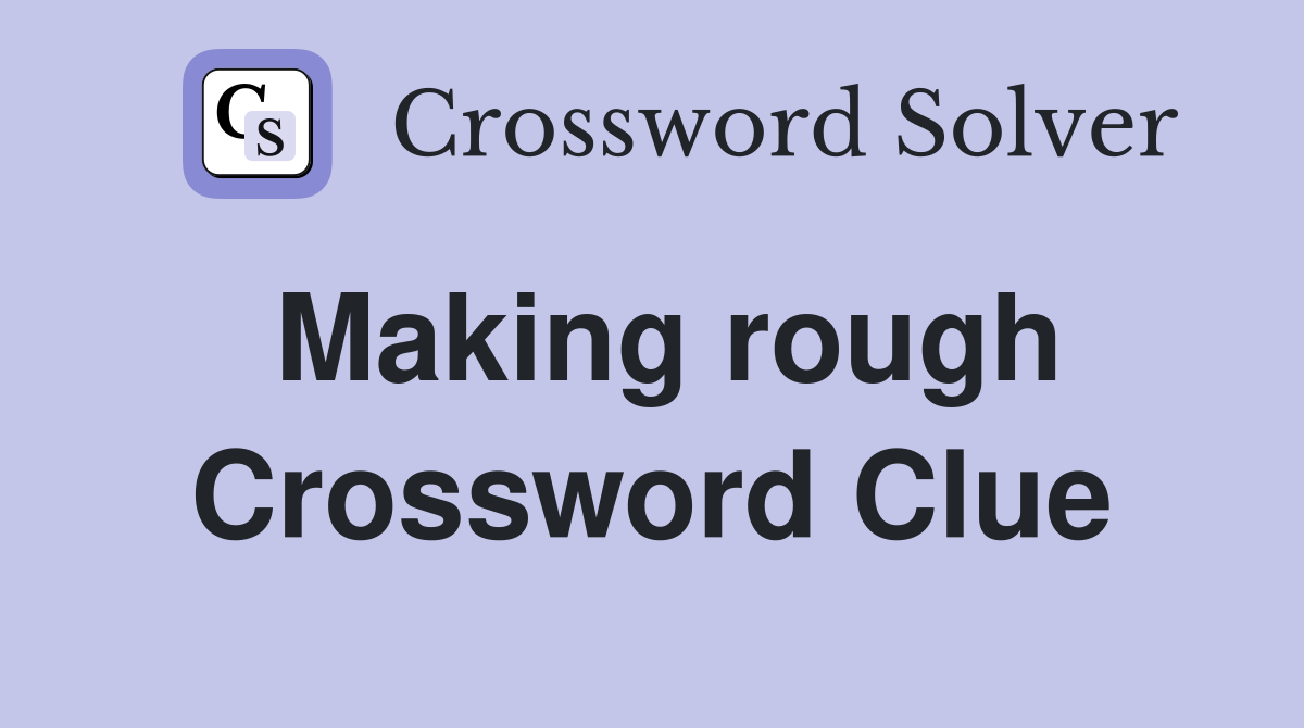 Making rough Crossword Clue