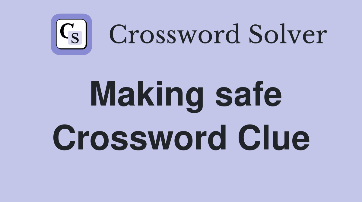 Making safe Crossword Clue
