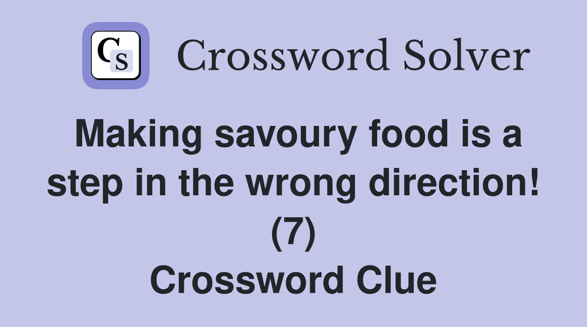 Making savoury food is a step in the wrong direction! (7) Crossword Clue