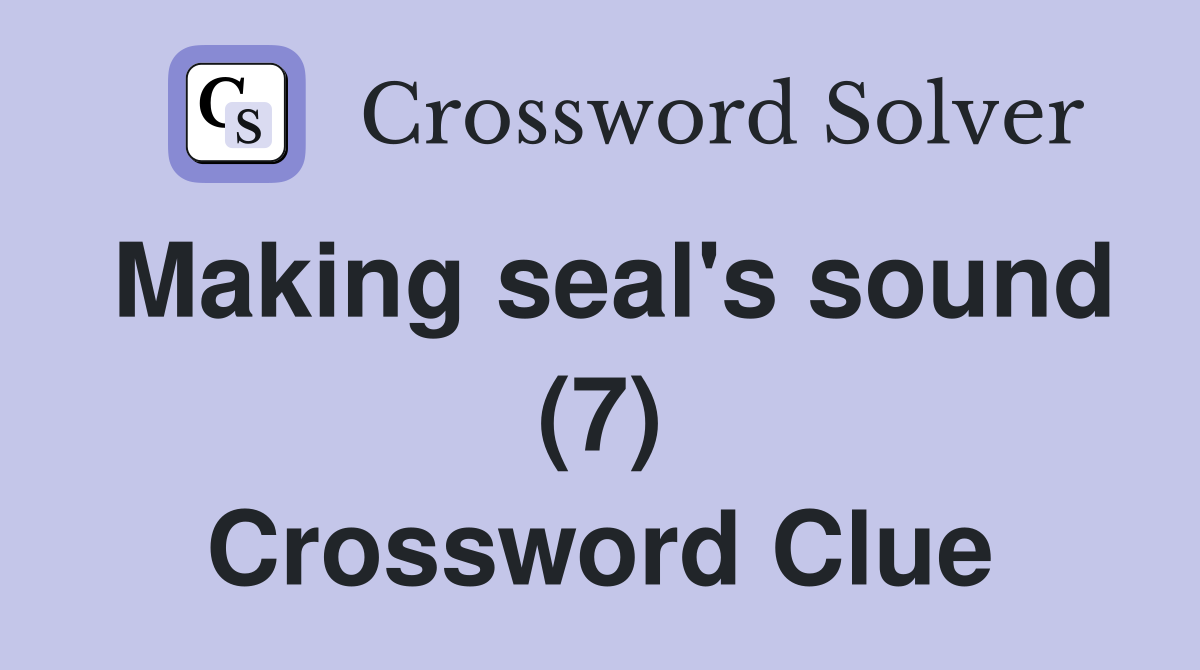 Making seal's sound (7) Crossword Clue