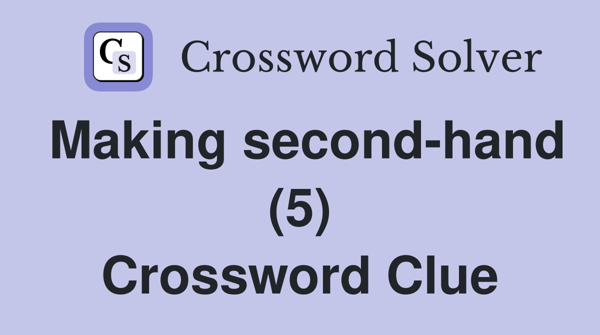 Making second-hand (5) Crossword Clue