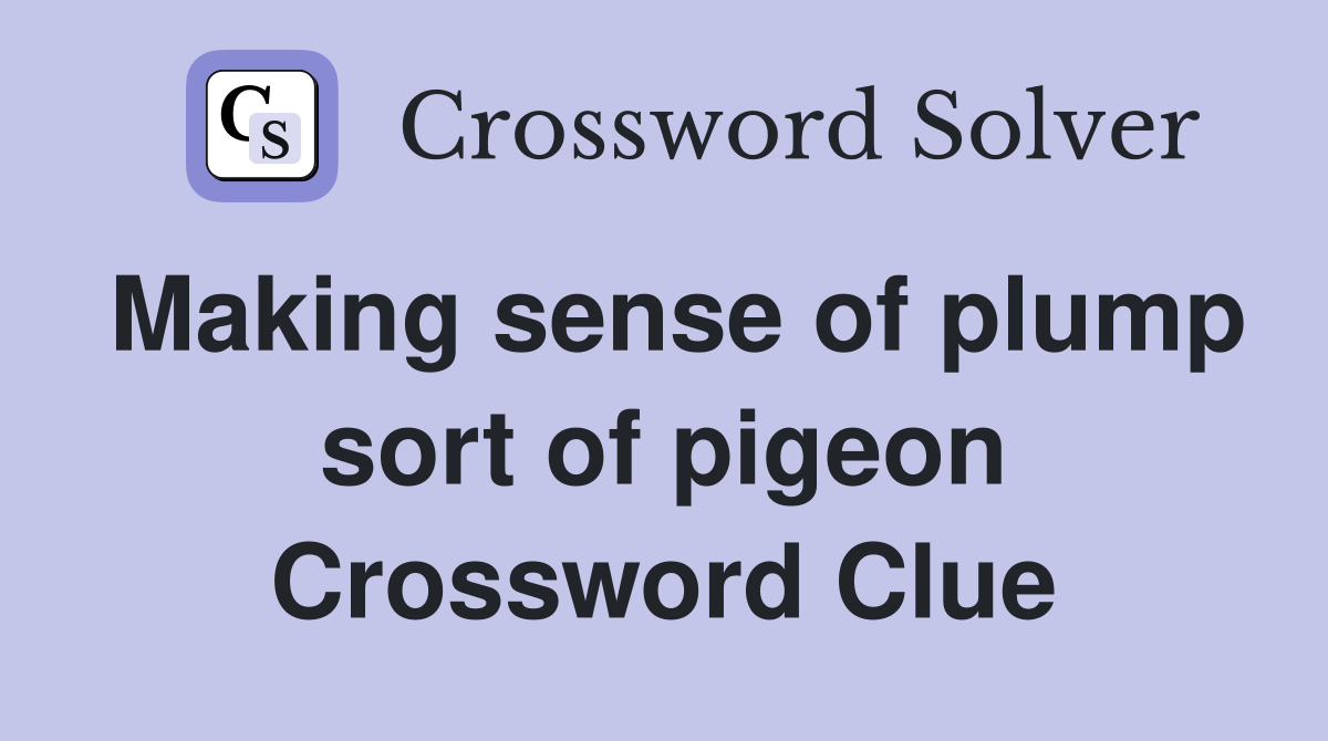 Making sense of plump sort of pigeon Crossword Clue