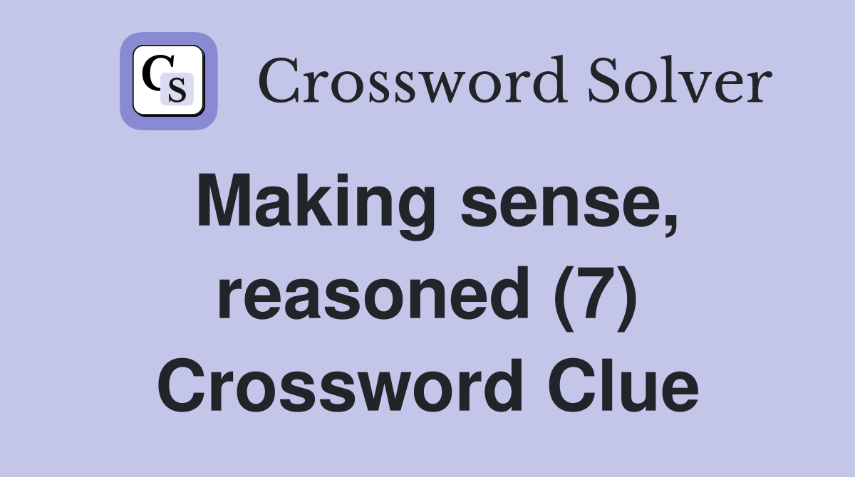 Making sense, reasoned (7) Crossword Clue