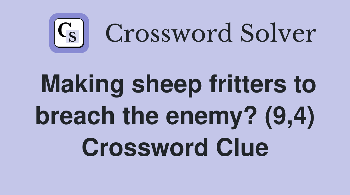 Making sheep fritters to breach the enemy? (9,4) Crossword Clue