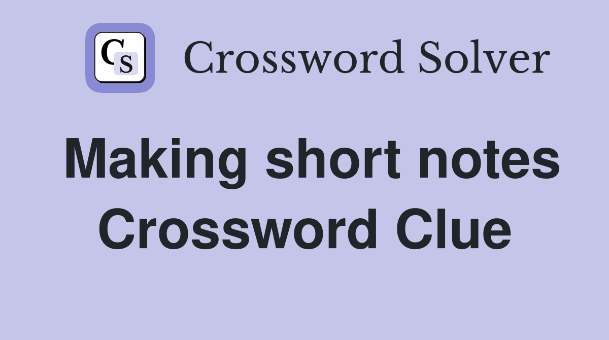 Making short notes Crossword Clue