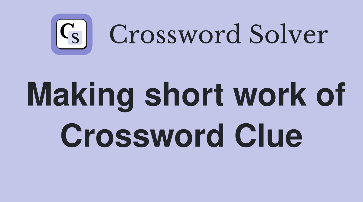 Making short work of Crossword Clue
