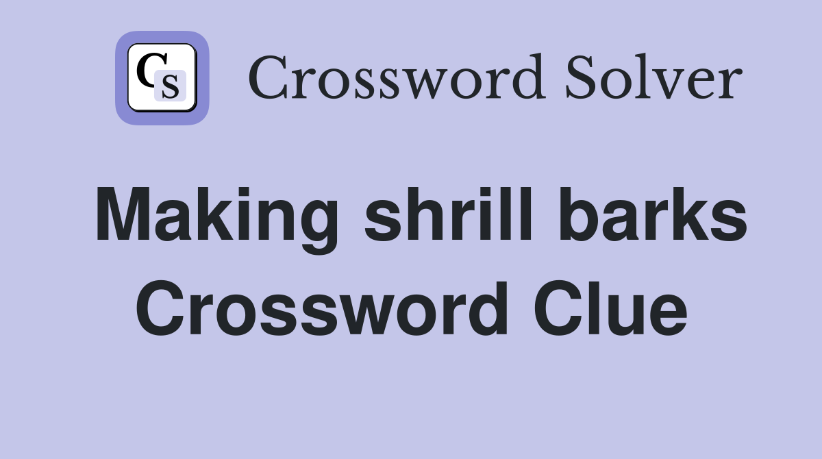 Making shrill barks Crossword Clue