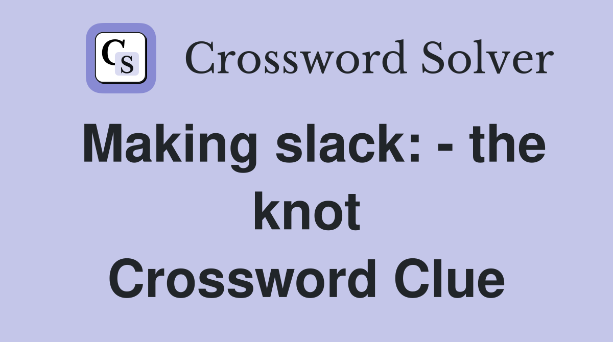 Making slack: - the knot Crossword Clue