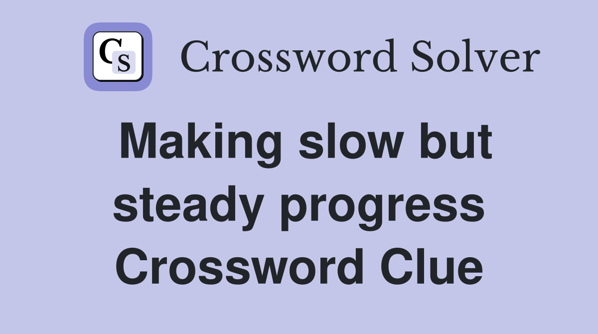 Making slow but steady progress Crossword Clue