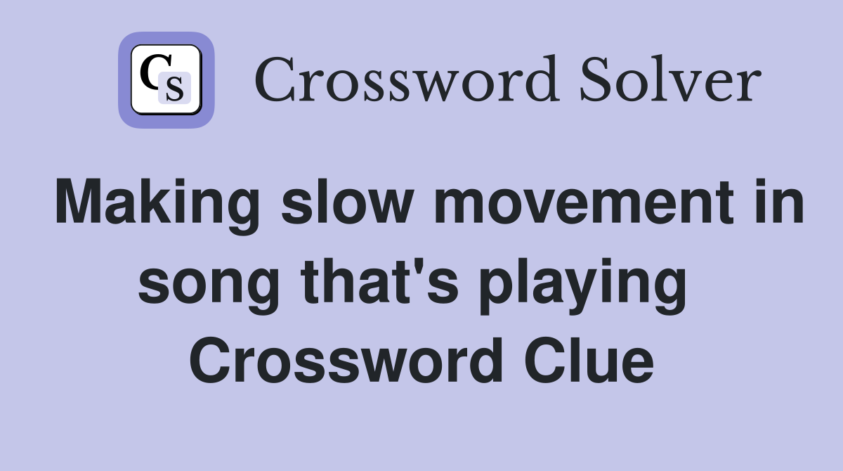 Making slow movement in song that's playing  Crossword Clue