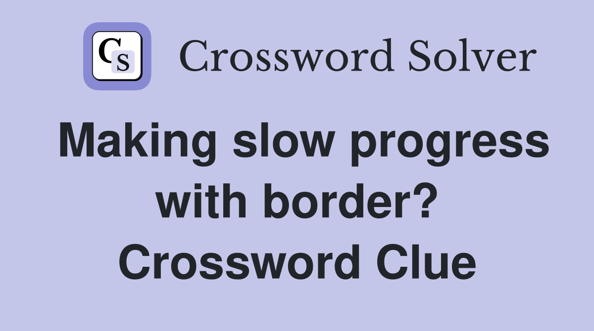 Making slow progress with border? Crossword Clue