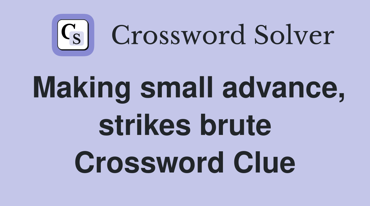 Making small advance, strikes brute Crossword Clue