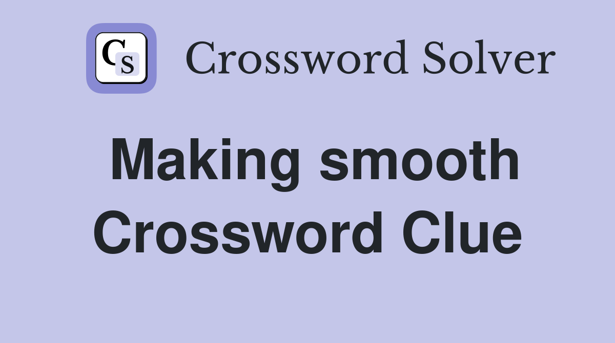 Making smooth Crossword Clue