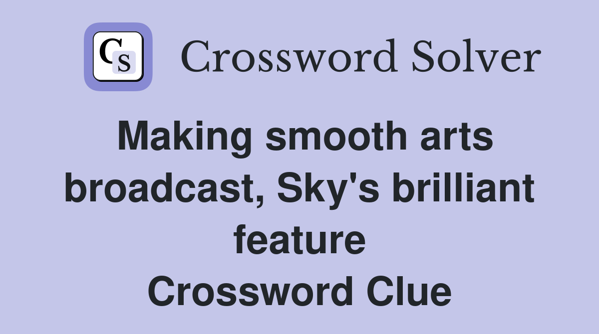 Making smooth arts broadcast, Sky's brilliant feature Crossword Clue