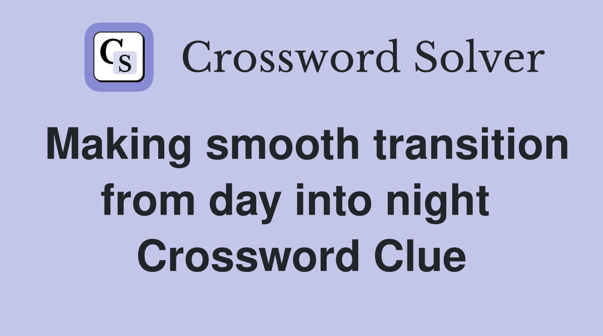 Making smooth transition from day into night  Crossword Clue