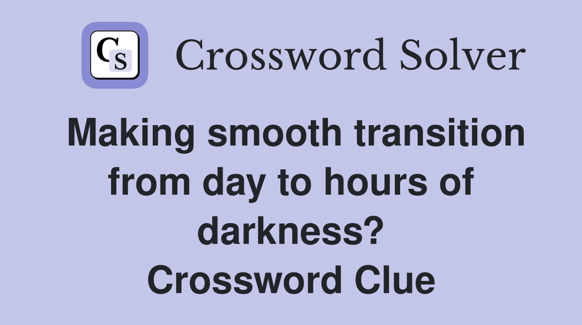 Making smooth transition from day to hours of darkness? Crossword Clue