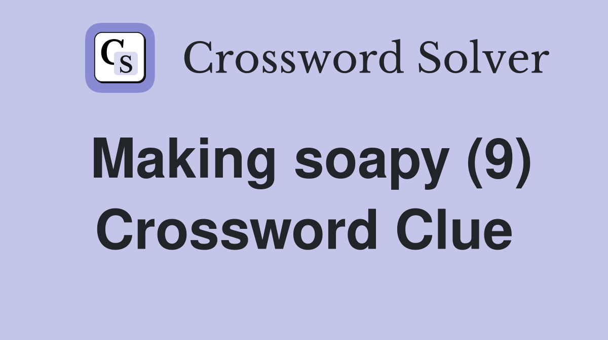 Making soapy (9) Crossword Clue