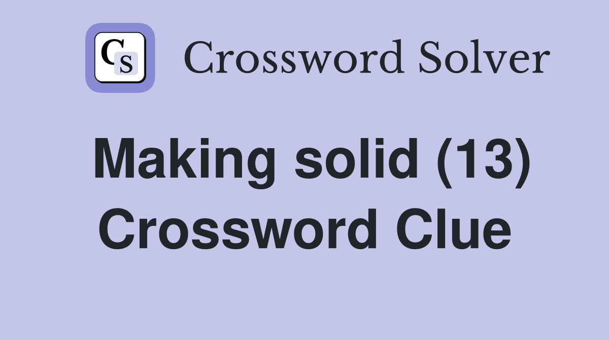 Making solid (13) Crossword Clue