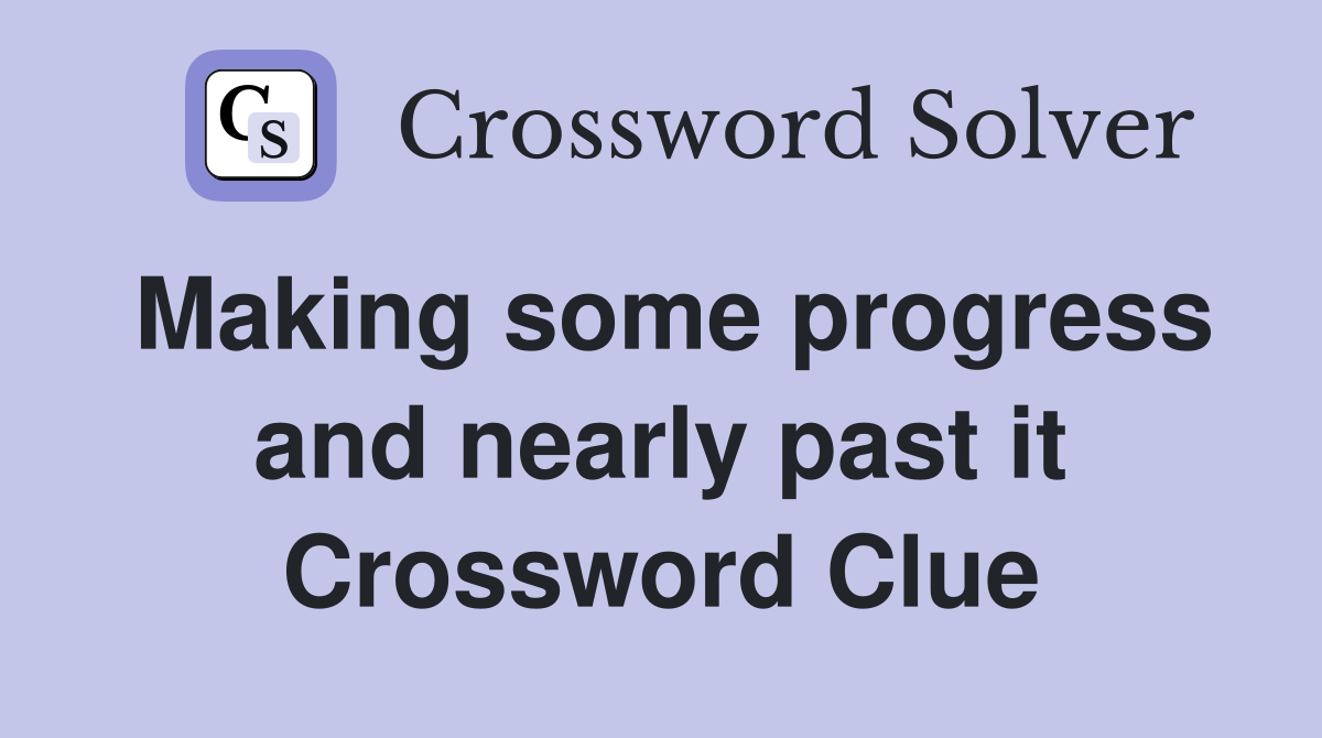 Making some progress and nearly past it Crossword Clue