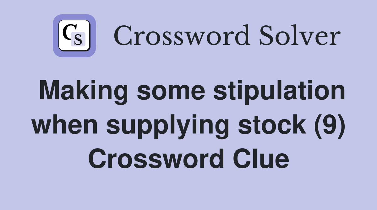 Making some stipulation when supplying stock (9) Crossword Clue
