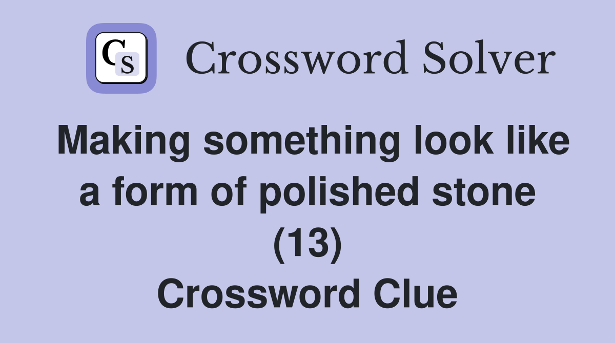 Making something look like a form of polished stone (13) Crossword Clue