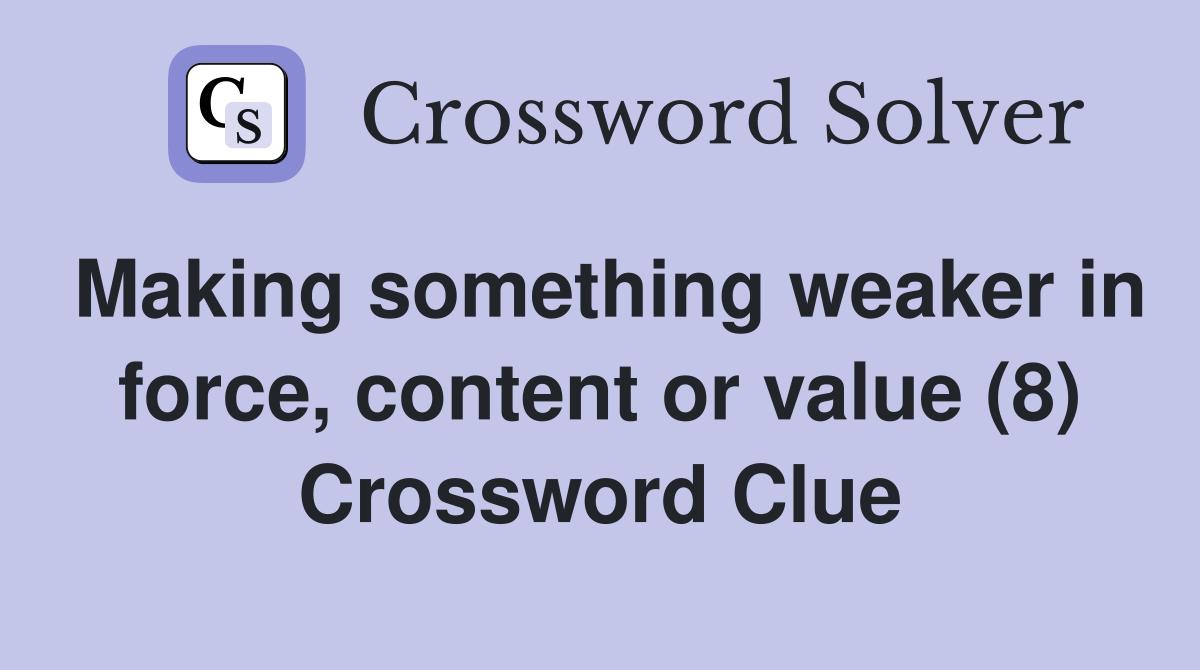 Making something weaker in force, content or value (8) Crossword Clue