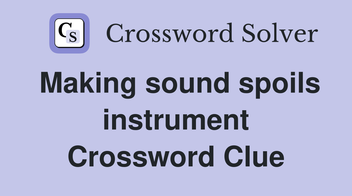Making sound spoils instrument Crossword Clue