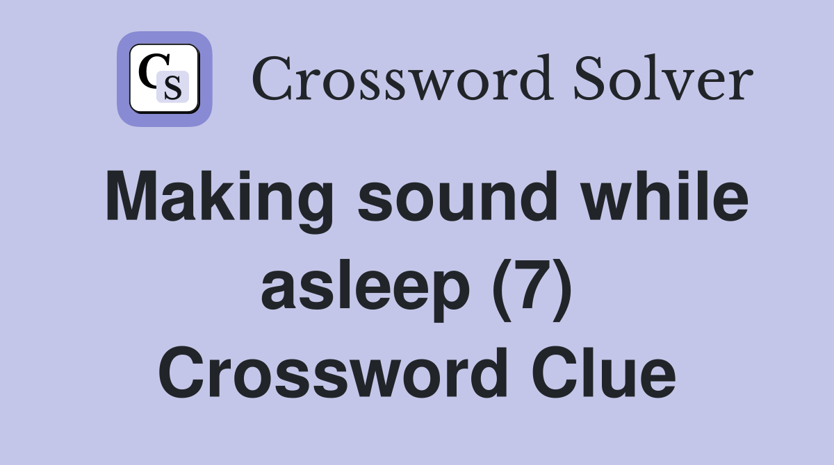 Making sound while asleep (7) Crossword Clue