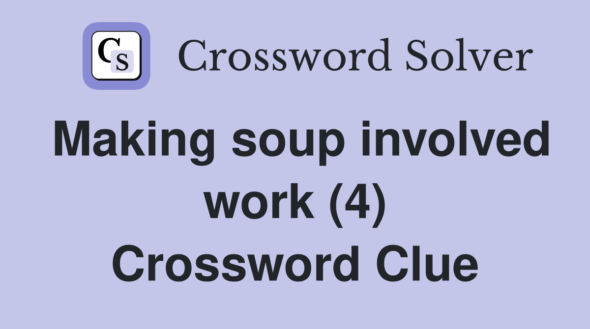 Making soup involved work (4) Crossword Clue