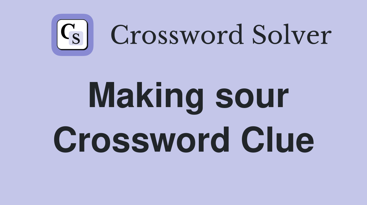 Making sour Crossword Clue