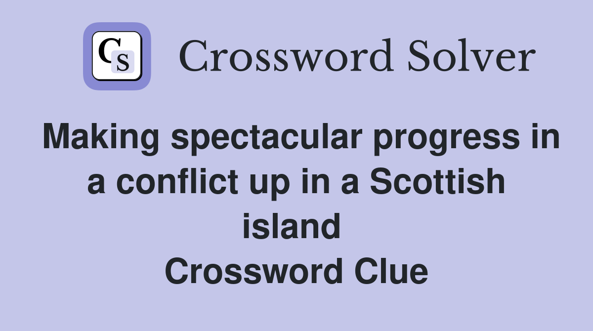 Making spectacular progress in a conflict up in a Scottish island  Crossword Clue