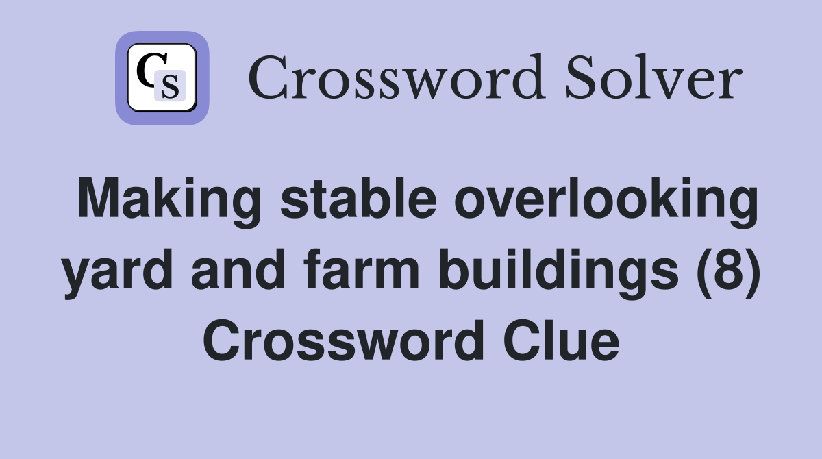 Making stable overlooking yard and farm buildings (8) Crossword Clue