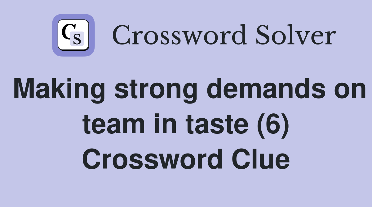 Making strong demands on team in taste (6) Crossword Clue
