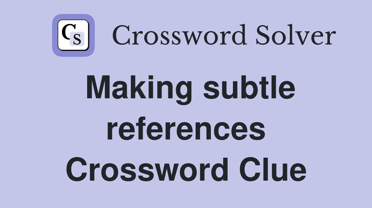 Making subtle references Crossword Clue