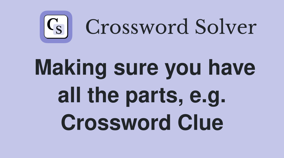 Making sure you have all the parts, e.g. Crossword Clue