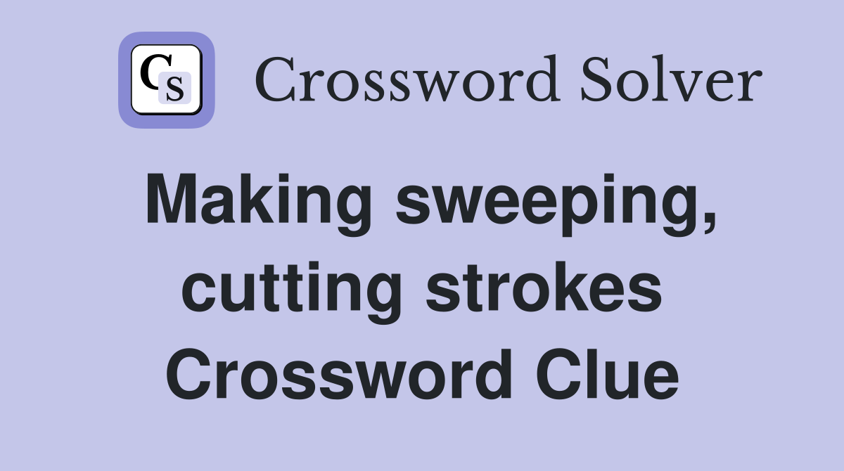 Making sweeping, cutting strokes Crossword Clue