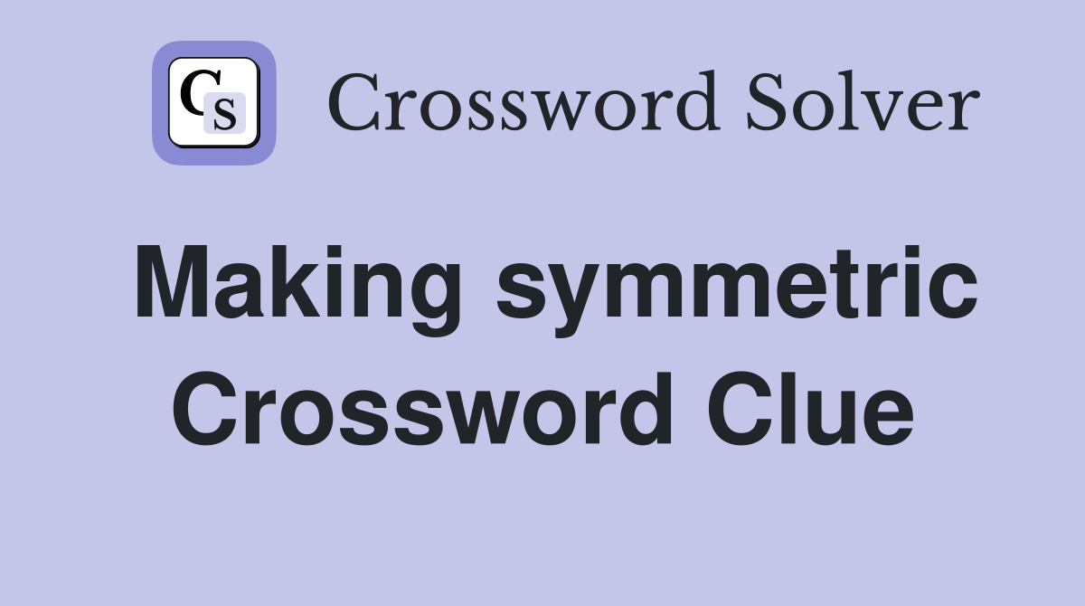 Making symmetric Crossword Clue